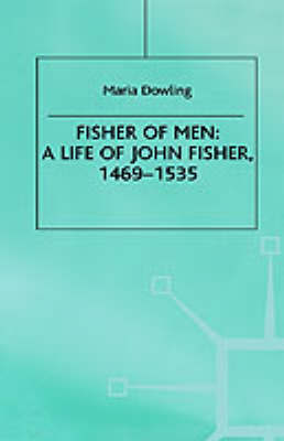 Fisher of Men: a Life of John Fisher, 1469-1535 by Maria Dowling image