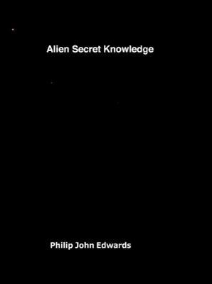 Alien Secret Knowledge by Philip John Edwards image