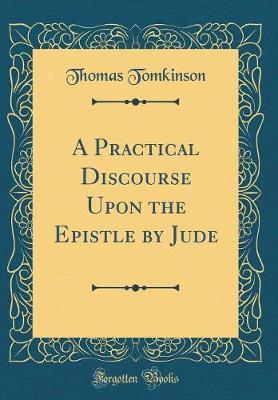 A Practical Discourse Upon the Epistle by Jude (Classic Reprint) by Thomas Tomkinson image