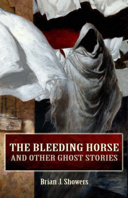 The Bleeding Horse: And Other Ghost Stories on Hardback by Brian J. Showers