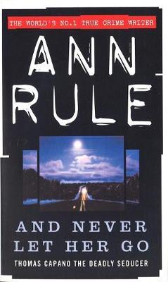 And Never Let Her Go by Ann Rule