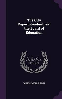 The City Superintendent and the Board of Education on Hardback by William Walter Theisen