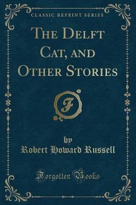 The Delft Cat, and Other Stories (Classic Reprint) by Robert Howard Russell image