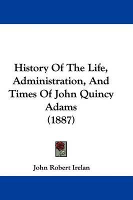 History of the Life, Administration, and Times of John Quincy Adams (1887) image