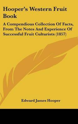Hooper's Western Fruit Book: A Compendious Collection of Facts, from the Notes and Experience of Successful Fruit Culturists (1857) by Edward James Hooper image