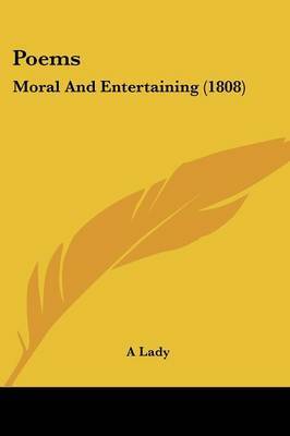 Poems: Moral And Entertaining (1808) on Paperback by A Lady