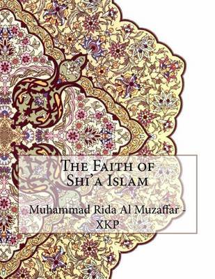 The Faith of Shi'a Islam by Muhammad Rida Al Muzaffar - Xkp image
