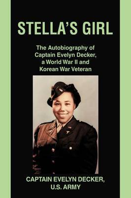 Stella's Girl: The Autobiography of Captain Evelyn Decker, a World War II and Korean War Veteran by Evelyn Decker image