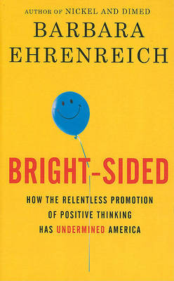 Bright-Sided: How the Relentless Promotion of Positive Thinking Has Undermined America by Barbara Ehrenreich image