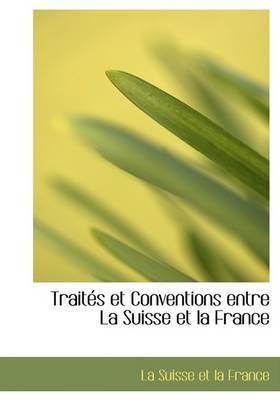TraitAcs Et Conventions Entre La Suisse Et La France (Large Print Edition) by La Suisse et la France image