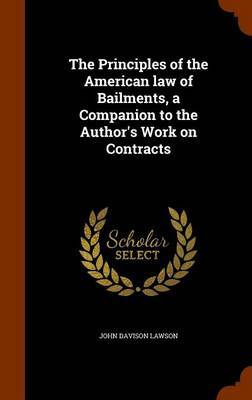 The Principles of the American Law of Bailments, a Companion to the Author's Work on Contracts on Hardback by John Davison Lawson