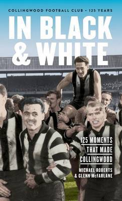 In Black & White: 125 Moments That Made Collingwood by Michael Roberts image