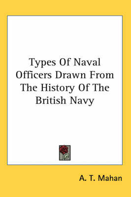 Types Of Naval Officers Drawn From The History Of The British Navy on Hardback by A.T. Mahan