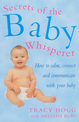 Secrets of the Baby Whisperer: How to Calm, Connect and Communicate with Your Baby by Melinda Blau image