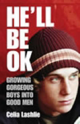 He'll be Ok: Growing Gorgeous Boys into Good Men by Celia Lashlie image