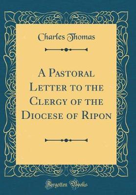 A Pastoral Letter to the Clergy of the Diocese of Ripon (Classic Reprint) by Charles Thomas image