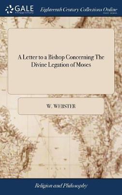 A Letter to a Bishop Concerning the Divine Legation of Moses on Hardback by W Webster