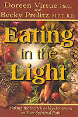 Eating in the Light: Making the Switch to Vegetarianism on Your Spiritual Path on Paperback by Doreen Virtue