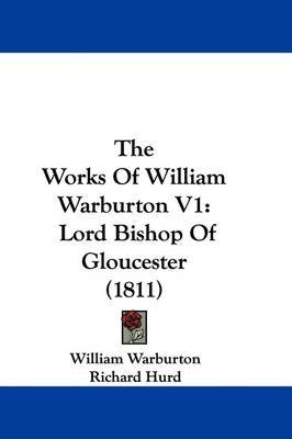 The Works Of William Warburton V1: Lord Bishop Of Gloucester (1811) on Hardback by William Warburton