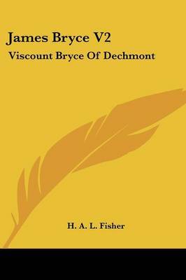 James Bryce V2: Viscount Bryce of Dechmont on Paperback by H.A.L. Fisher