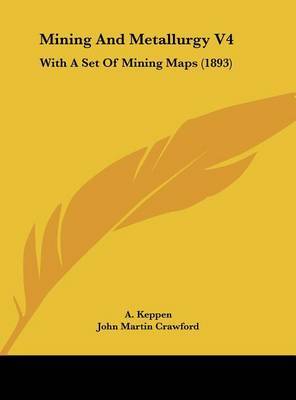 Mining and Metallurgy V4: With a Set of Mining Maps (1893) by A Keppen image