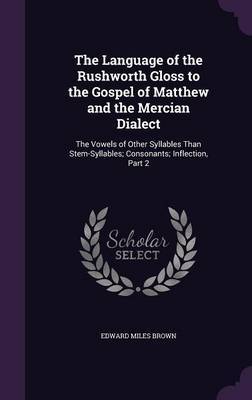 The Language of the Rushworth Gloss to the Gospel of Matthew and the Mercian Dialect by Edward Miles Brown image