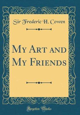 My Art and My Friends (Classic Reprint) by Sir Frederic H Cowen image