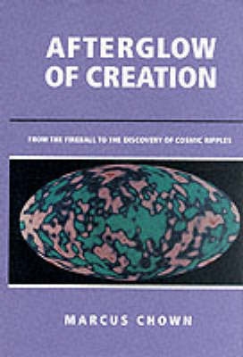 Afterglow of Creation: From the Fireball to the Discovery of Cosmic Ripples by Marcus Chown image