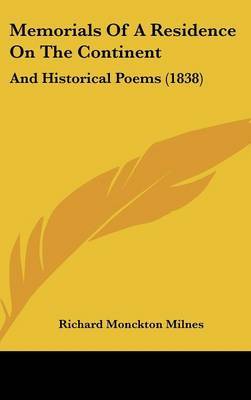 Memorials Of A Residence On The Continent: And Historical Poems (1838) on Hardback by Richard Monckton Milnes