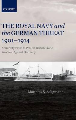 The Royal Navy and the German Threat 1901-1914 by Matthew S Seligmann image
