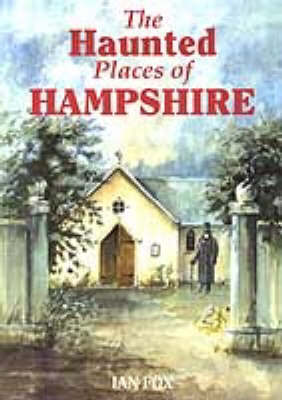 The Haunted Places of Hampshire by Ian Fox image
