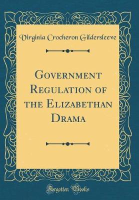 Government Regulation of the Elizabethan Drama (Classic Reprint) by Virginia Crocheron Gildersleeve image