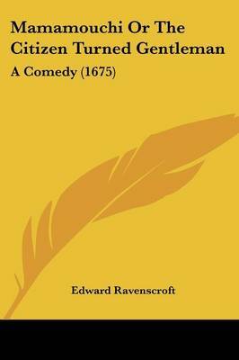 Mamamouchi Or The Citizen Turned Gentleman: A Comedy (1675) by Edward Ravenscroft image