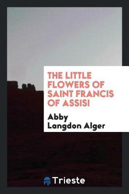The Little Flowers of Saint Francis of Assisi by Abby Langdon Alger image