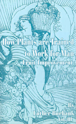 How Plants are Trained to Work for Man: Fruit Improvement by Burbank, Luther image