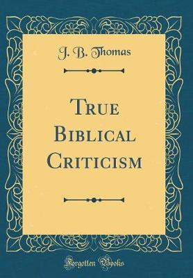 True Biblical Criticism (Classic Reprint) by J.B. Thomas image