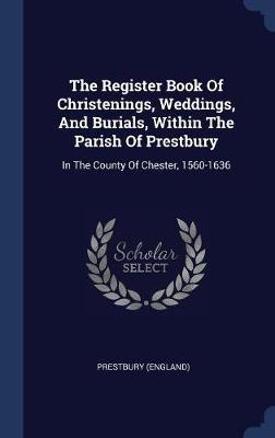 The Register Book of Christenings, Weddings, and Burials, Within the Parish of Prestbury on Hardback by Prestbury (England)