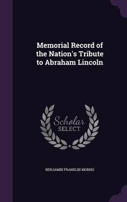 Memorial Record of the Nation's Tribute to Abraham Lincoln by Benjamin Franklin Morris image