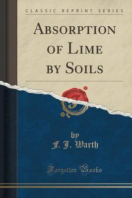 Absorption of Lime by Soils (Classic Reprint) by F J Warth