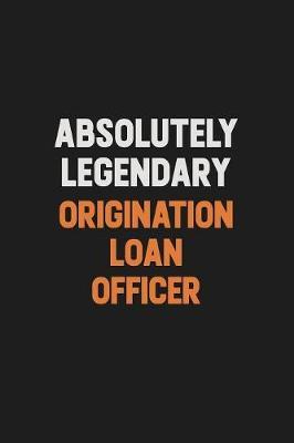 Absolutely Legendary Origination Loan Officer by Camila Cooper