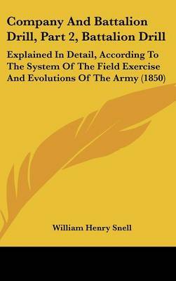 Company and Battalion Drill, Part 2, Battalion Drill: Explained in Detail, According to the System of the Field Exercise and Evolutions of the Army (1850) by William Henry Snell image