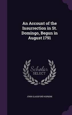 An Account of the Insurrection in St. Domingo, Begun in August 1791 on Hardback by John Glassford Hopkirk