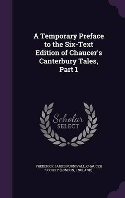A Temporary Preface to the Six-Text Edition of Chaucer's Canterbury Tales, Part 1 by Frederick James Furnivall image