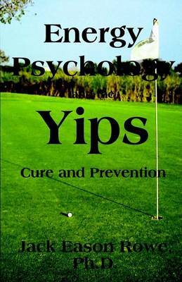 Energy Psychology and the Yips Cure and Prevention by Jack Eason Rowe PhD image