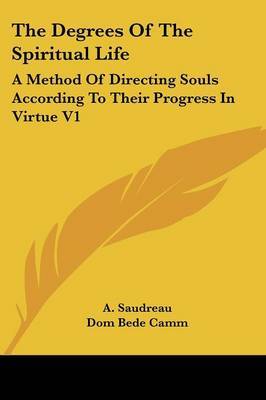 The Degrees of the Spiritual Life: A Method of Directing Souls According to Their Progress in Virtue V1 by A. Saudreau image