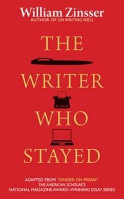 Writer Who Stayed by William Zinsser image