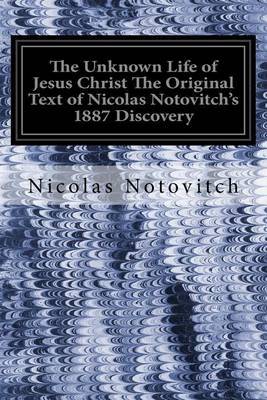 The Unknown Life of Jesus Christ The Original Text of Nicolas Notovitch's 1887 Discovery on Paperback by Nicolas Notovitch