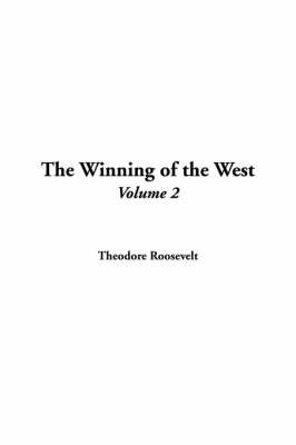 The Winning of the West: V2 on Hardback by Theodore Roosevelt, IV