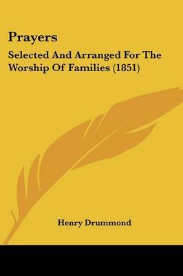 Prayers: Selected And Arranged For The Worship Of Families (1851) on Paperback by Henry Drummond