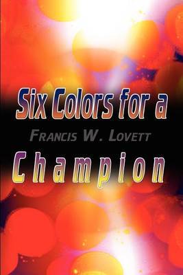 Six Colors for a Champion by Francis W. Lovett image